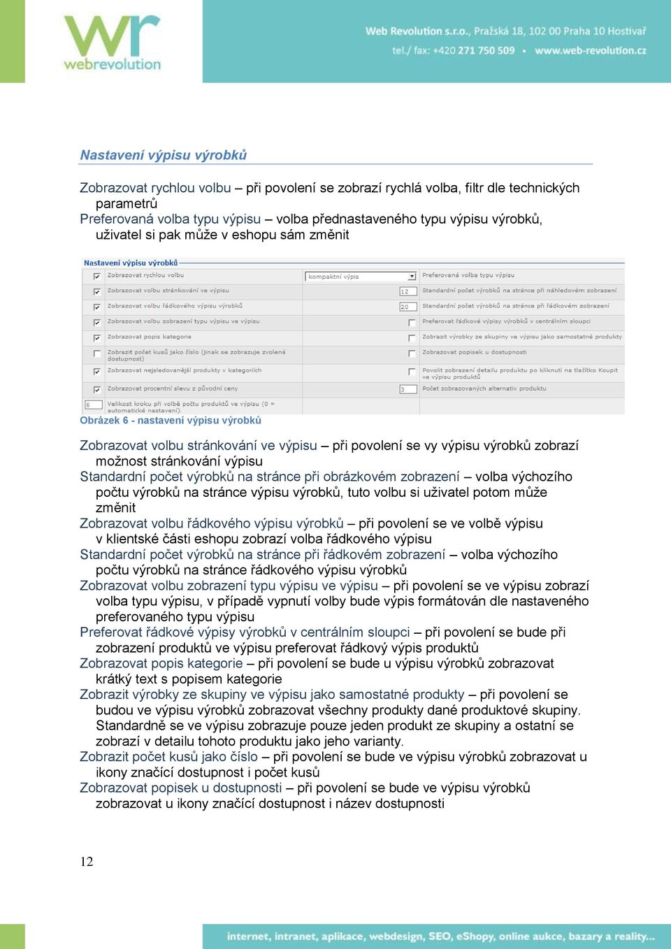 počet výrobků na stránce při obrázkovém zobrazení volba výchozího počtu výrobků na stránce výpisu výrobků, tuto volbu si uživatel potom může změnit Zobrazovat volbu řádkového výpisu výrobků při