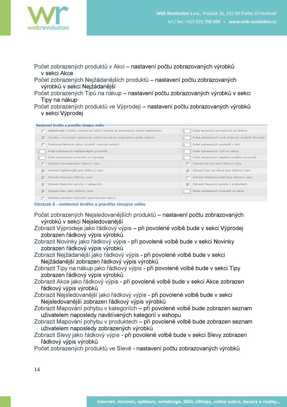 nastavení levého a pravého sloupce webu Počet zobrazených Nejsledovanějších produktů nastavení počtu zobrazovaných výrobků v sekci Nejsledovanější Zobrazit Výprodeje jako řádkový výpis při povolené