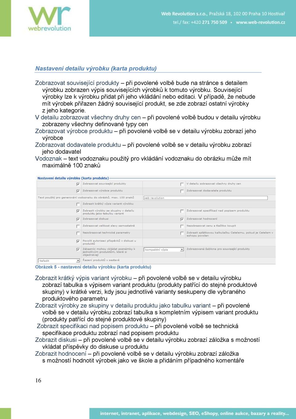 V detailu zobrazovat všechny druhy cen při povolené volbě budou v detailu výrobku zobrazeny všechny definované typy cen Zobrazovat výrobce produktu při povolené volbě se v detailu výrobku zobrazí