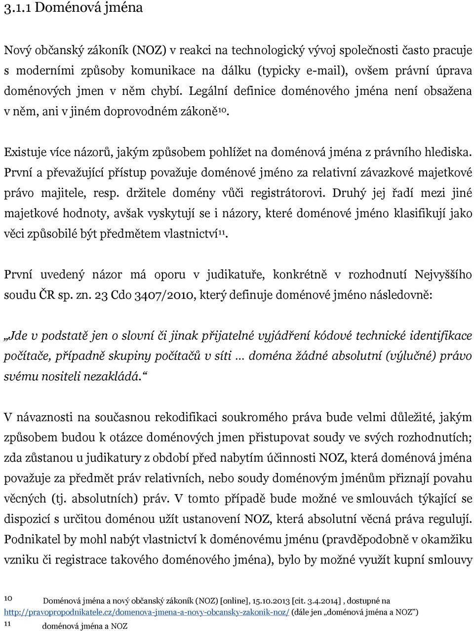 První a převažující přístup považuje doménové jméno za relativní závazkové majetkové právo majitele, resp. držitele domény vůči registrátorovi.