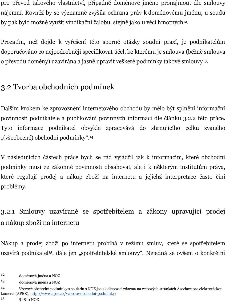 Prozatím, než dojde k vyřešení této sporné otázky soudní praxí, je podnikatelům doporučováno co nejpodrobněji specifikovat účel, ke kterému je smlouva (běžně smlouva o převodu domény) uzavírána a