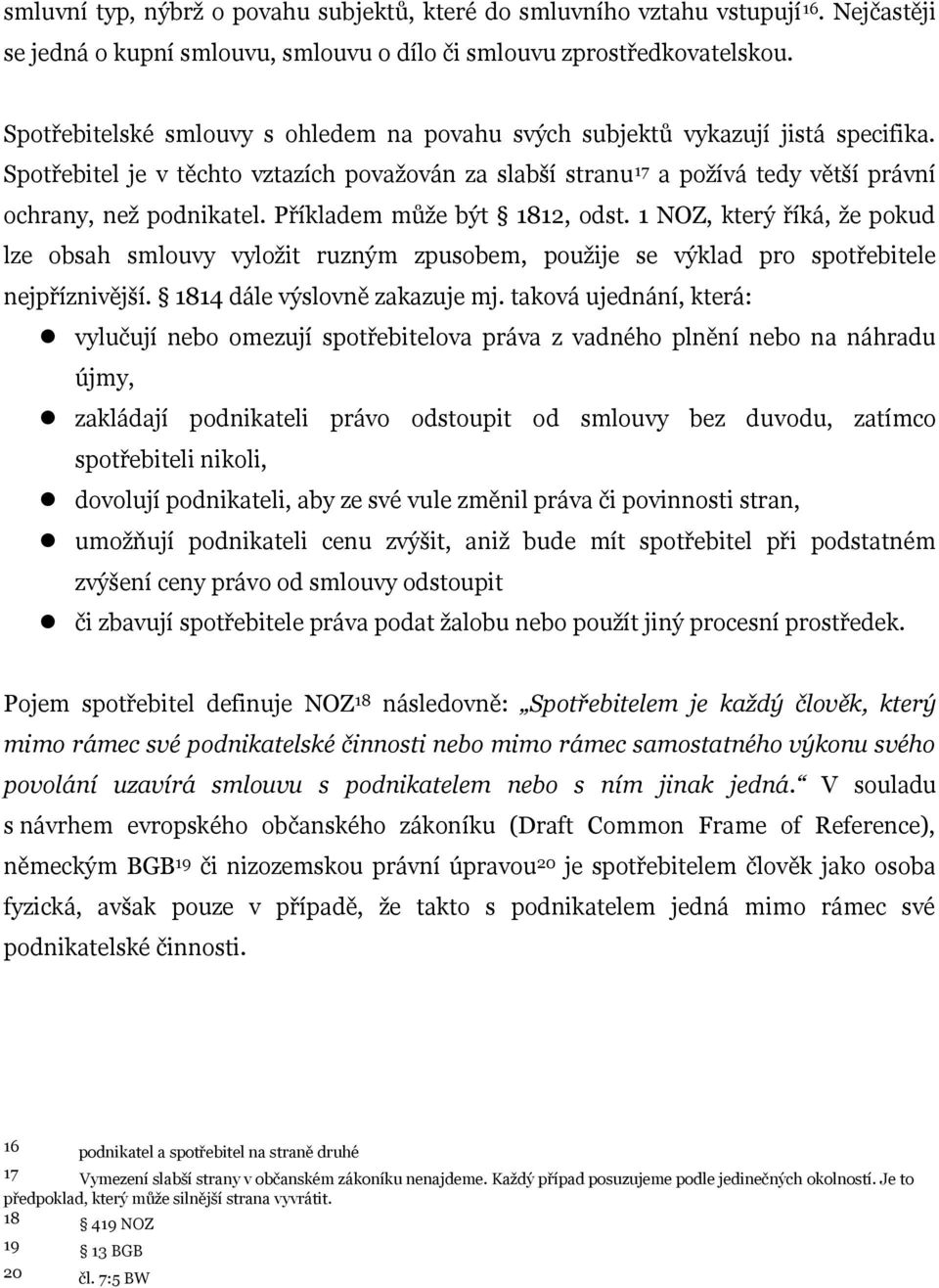 Příkladem může být 1812, odst. 1 NOZ, který říká, že pokud lze obsah smlouvy vyložit ru zným zpu sobem, použije se výklad pro spotřebitele nejpříznivější. 1814 dále výslovně zakazuje mj.