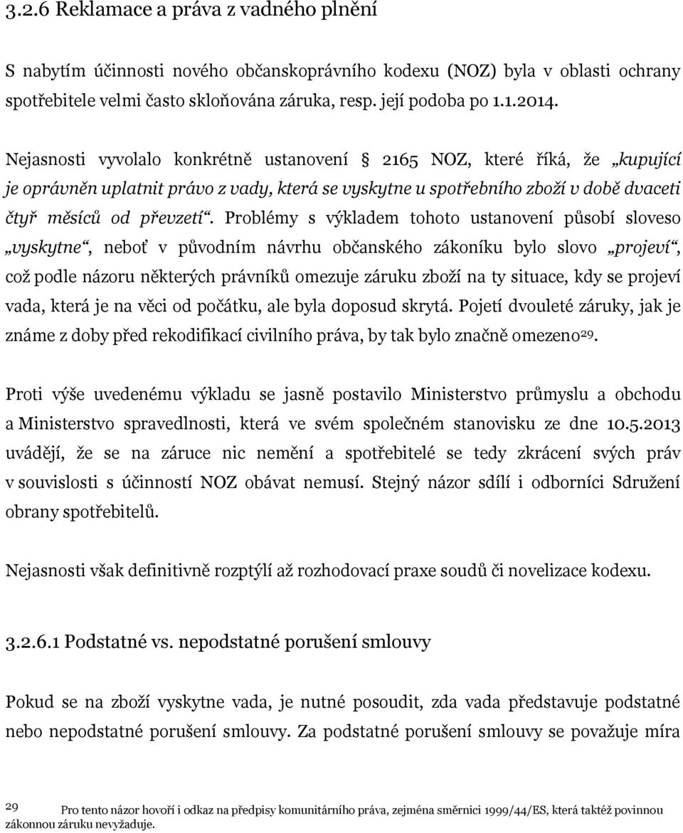 Problémy s výkladem tohoto ustanovení působí sloveso vyskytne, neboť v původním návrhu občanského zákoníku bylo slovo projeví, což podle názoru některých právníků omezuje záruku zboží na ty situace,