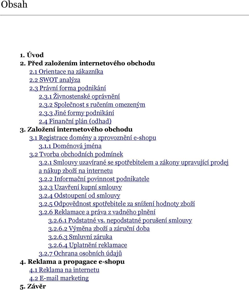 Tvorba obchodních podmínek 3.2.1 Smlouvy uzavírané se spotřebitelem a zákony upravující prodej a nákup zboží na internetu 3.2.2 Informační povinnost podnikatele 3.2.3 Uzavření kupní smlouvy 3.2.4 Odstoupení od smlouvy 3.