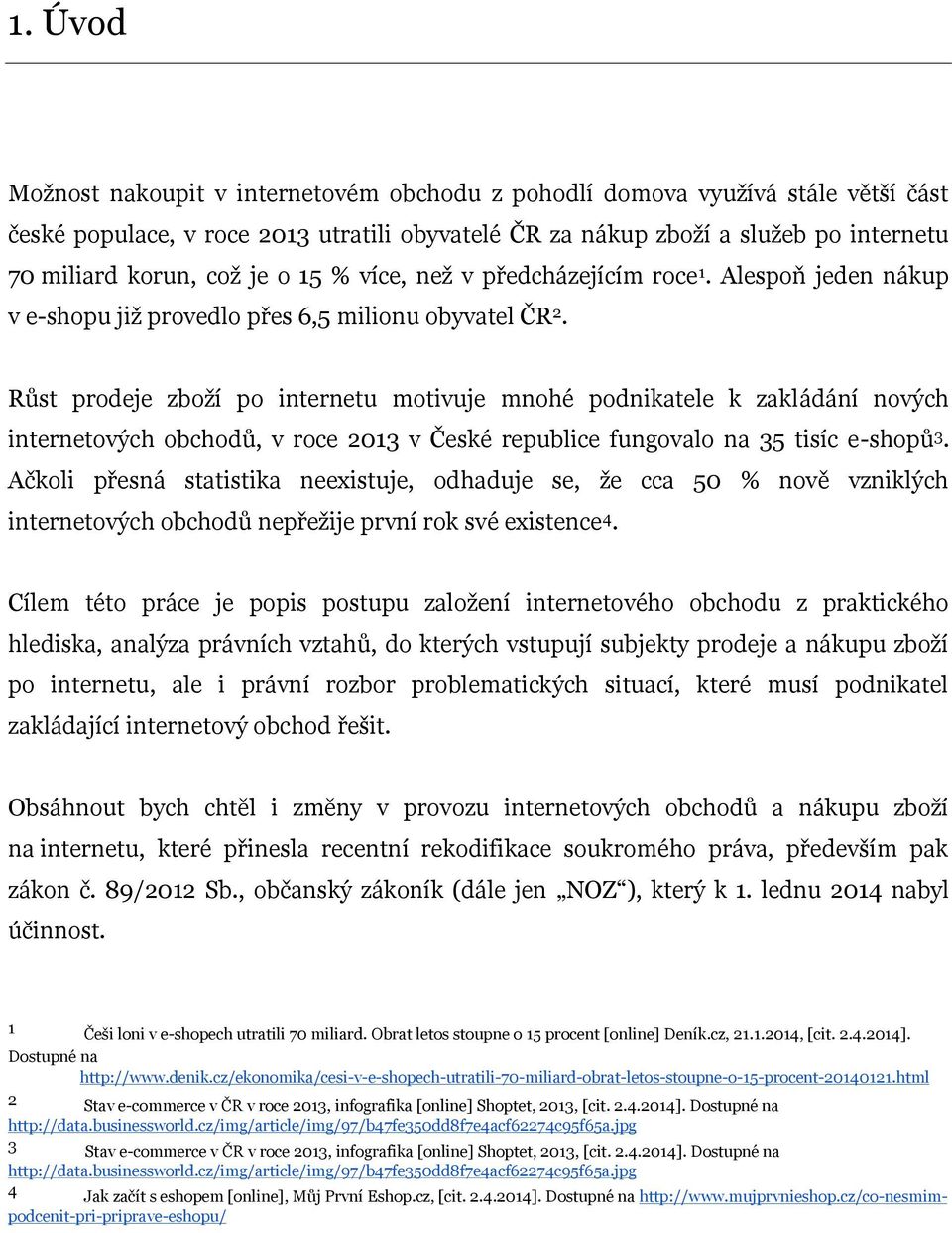 Růst prodeje zboží po internetu motivuje mnohé podnikatele k zakládání nových internetových obchodů, v roce 2013 v České republice fungovalo na 35 tisíc e-shopů 3.