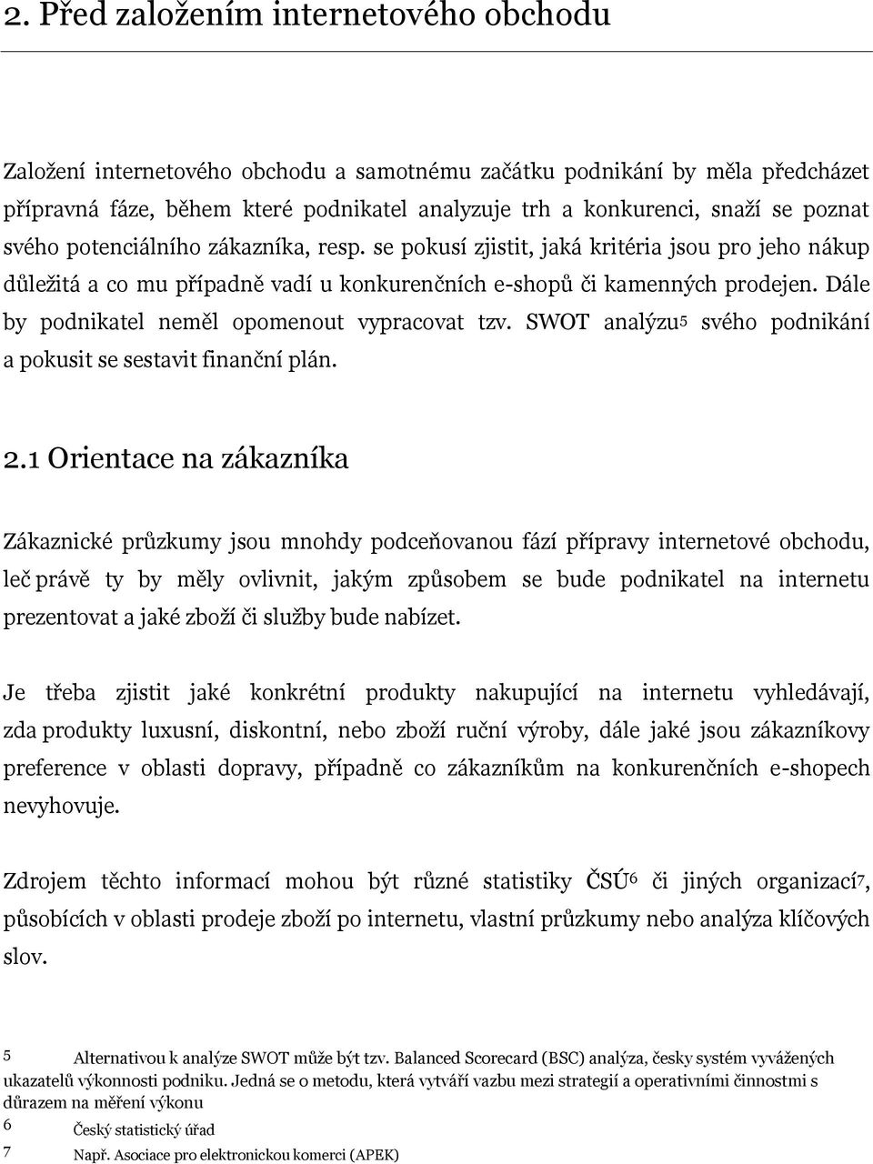 Dále by podnikatel neměl opomenout vypracovat tzv. SWOT analýzu 5 svého podnikání a pokusit se sestavit finanční plán. 2.