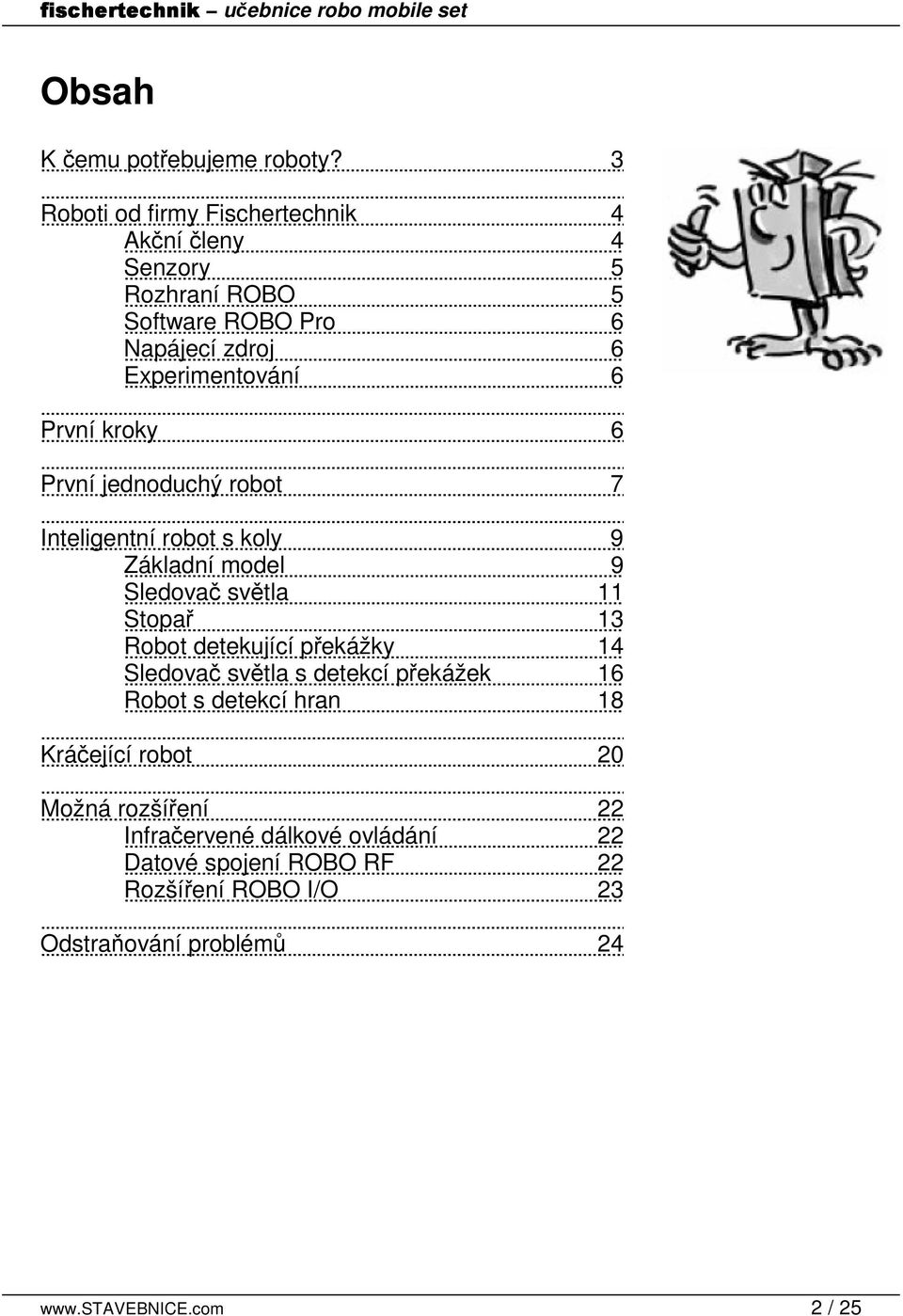 První kroky 6 První jednoduchý robot 7 Inteligentní robot s koly 9 Základní model 9 Sledova svtla 11 Stopa 13 Robot detekující