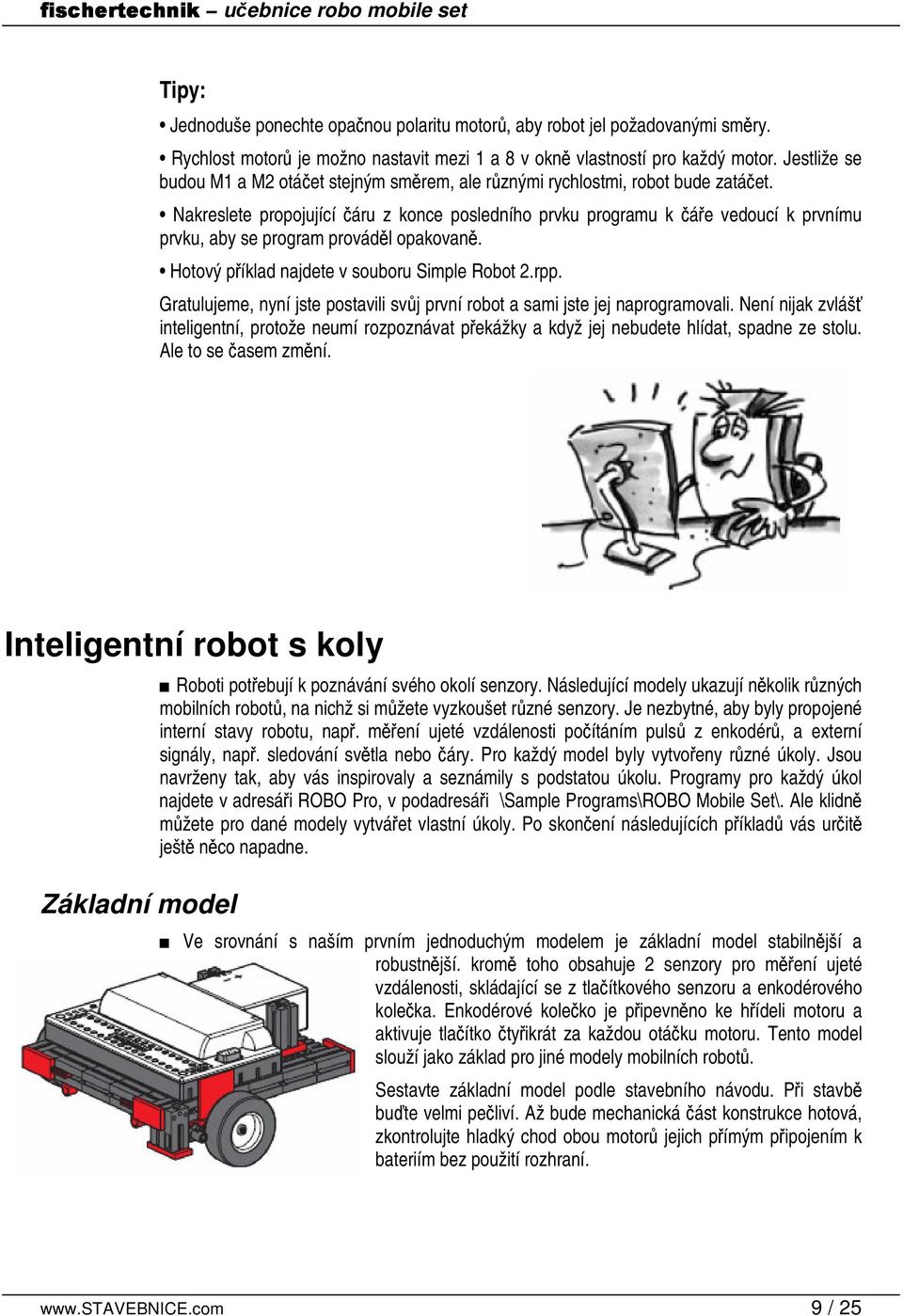 Nakreslete propojující áru z konce posledního prvku programu k áe vedoucí k prvnímu prvku, aby se program provádl opakovan. Hotový píklad najdete v souboru Simple Robot 2.rpp.
