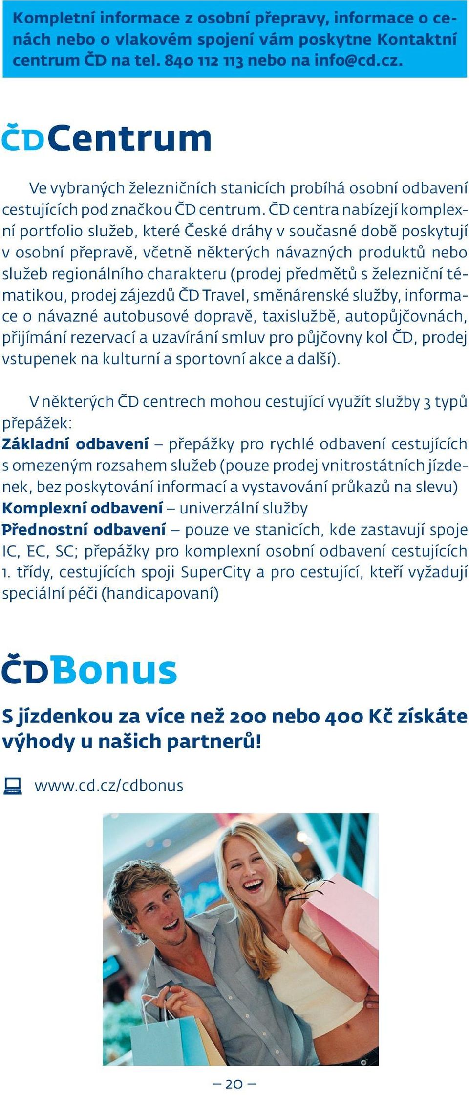 ČD centra nabízejí komplexní portfolio služeb, které České dráhy v současné době poskytují v osobní přepravě, včetně některých návazných produktů nebo služeb regionálního charakteru (prodej předmětů