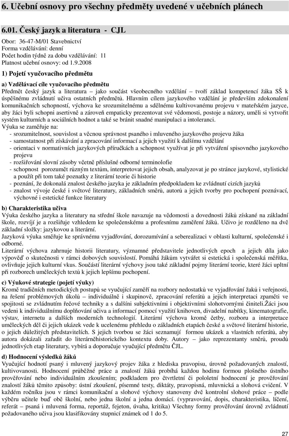 2008 1) Pojetí vyučovacího předmětu a) Vzdělávací cíle vyučovacího předmětu Předmět český jazyk a literatura jako součást všeobecného vzdělání tvoří základ kompetencí žáka SŠ k úspěšnému zvládnutí