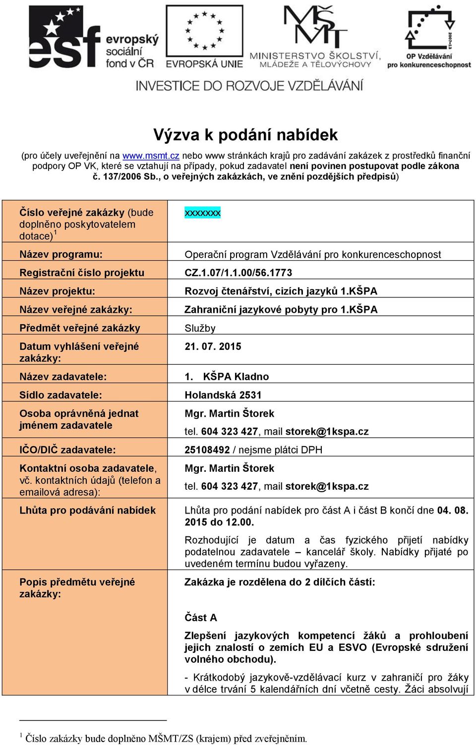 , o veřejných zakázkách, ve znění pozdějších předpisů) Číslo veřejné zakázky (bude doplněno poskytovatelem dotace) 1 Název programu: Registrační číslo projektu Název projektu: Název veřejné zakázky: