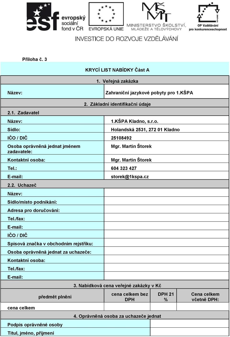 /fax: E-mail: IČO / DIČ Spisová značka v obchodním rejstříku: Osoba oprávněná jednat za uchazeče: Kontaktní osoba: Tel.