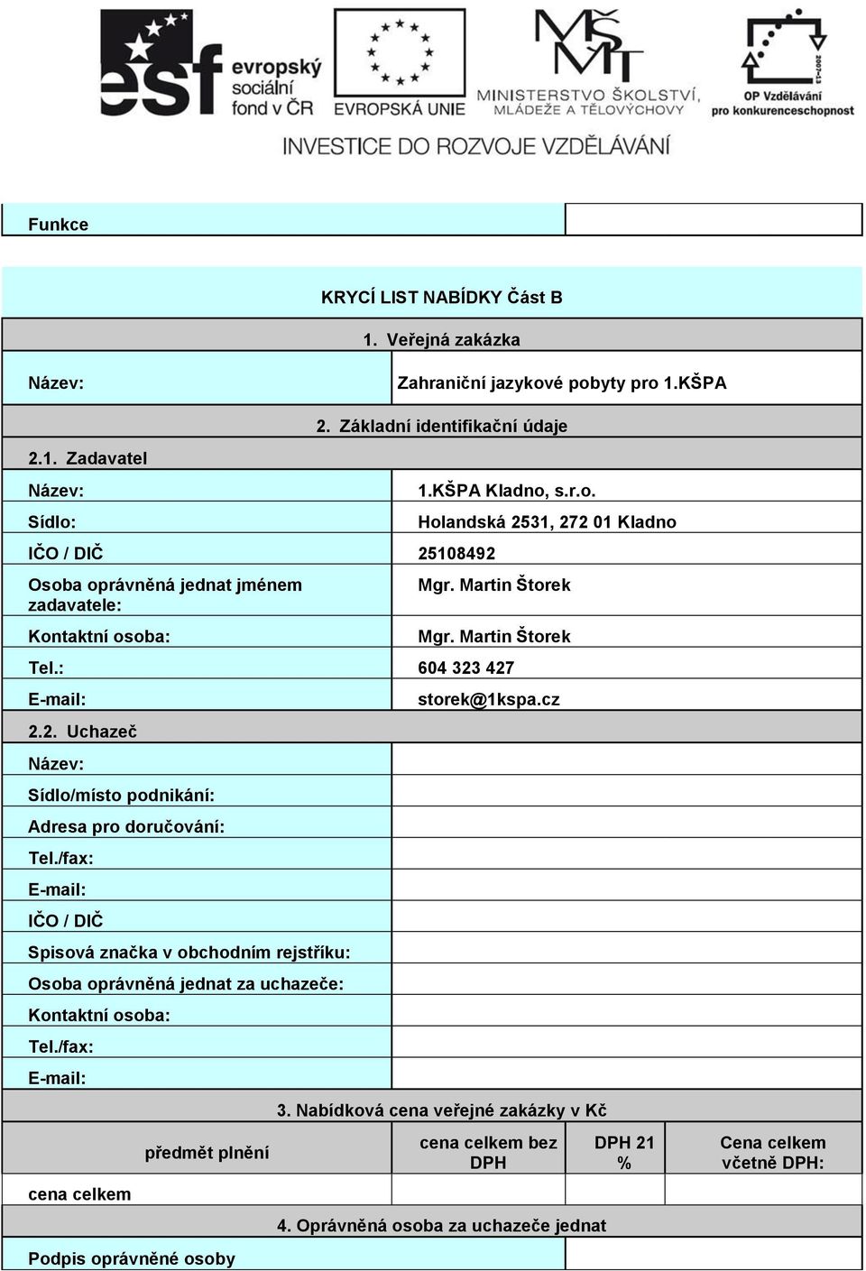 /fax: E-mail: IČO / DIČ Spisová značka v obchodním rejstříku: Osoba oprávněná jednat za uchazeče: Kontaktní osoba: Tel.