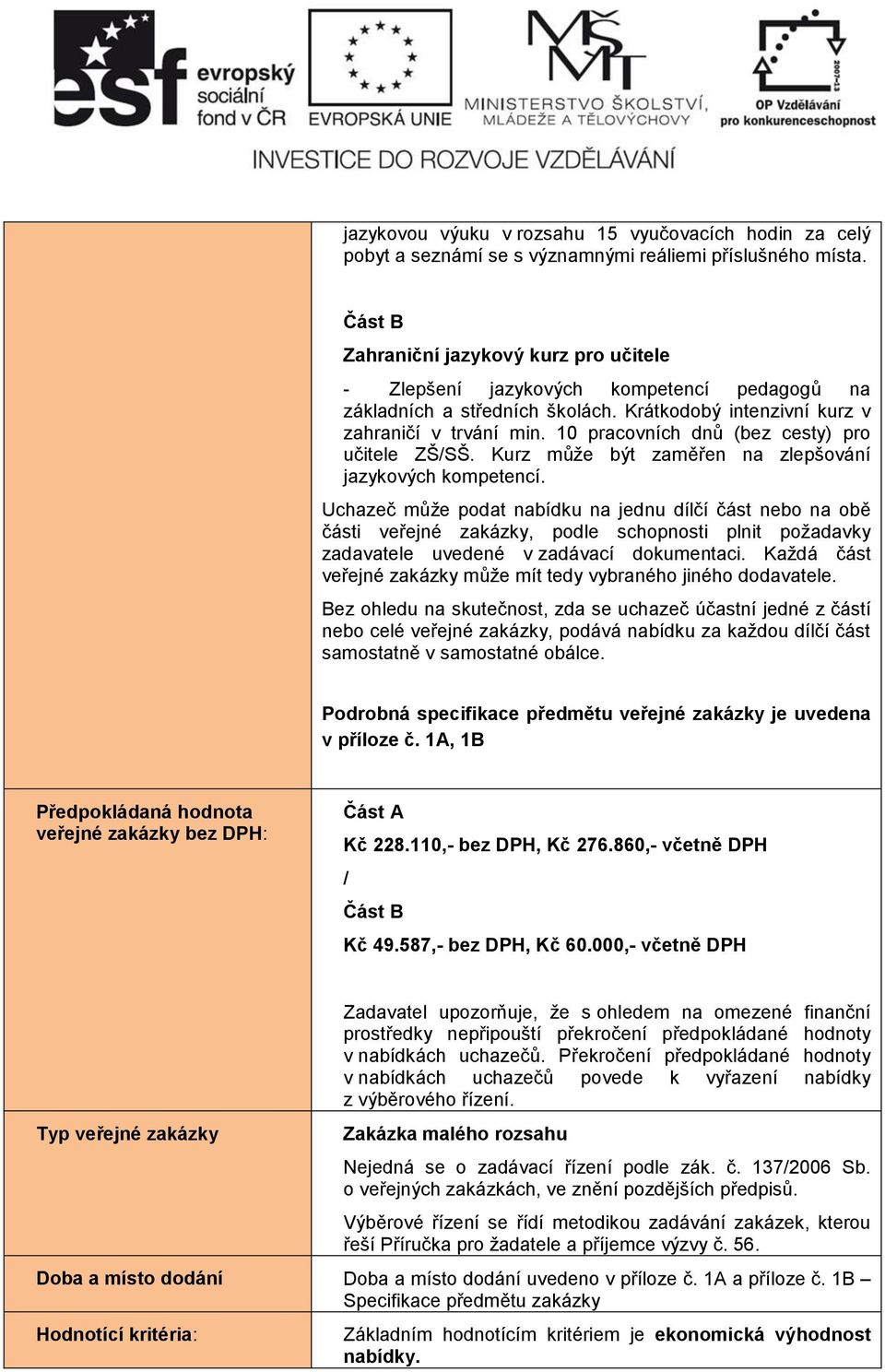 10 pracovních dnů (bez cesty) pro učitele ZŠ/SŠ. Kurz může být zaměřen na zlepšování jazykových kompetencí.