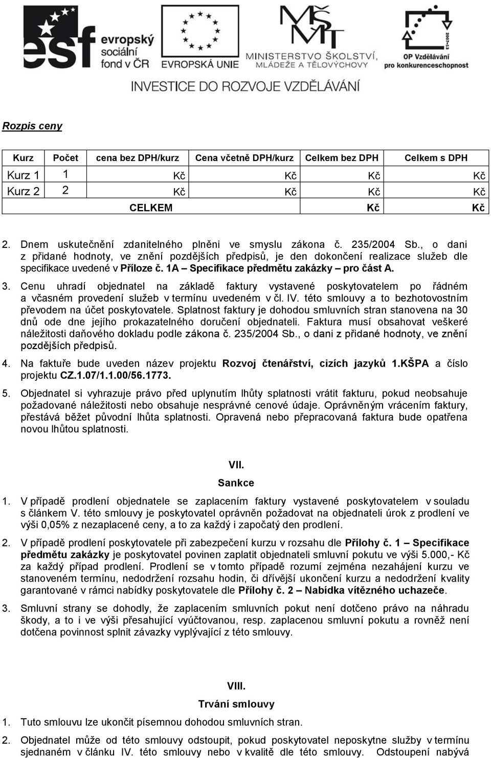 1A Specifikace předmětu zakázky pro část A. 3. Cenu uhradí objednatel na základě faktury vystavené poskytovatelem po řádném a včasném provedení služeb v termínu uvedeném v čl. IV.