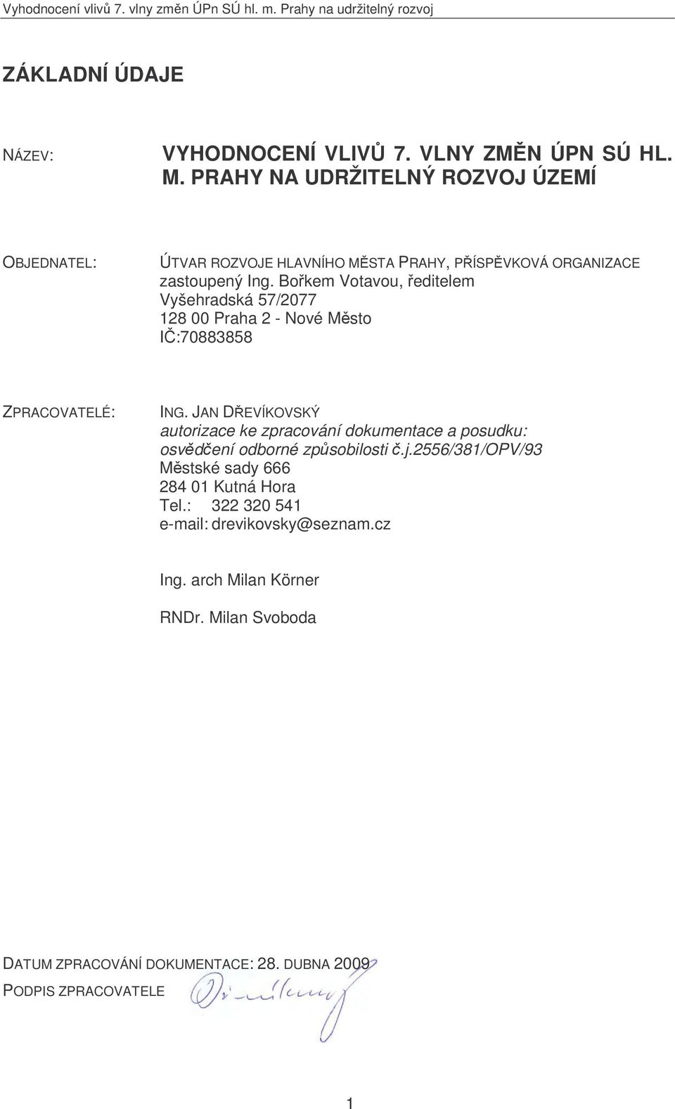 Bokem Votavou, editelem Vyšehradská 57/2077 128 00 Praha 2 - Nové Msto I:70883858 ZPRACOVATELÉ: ING.