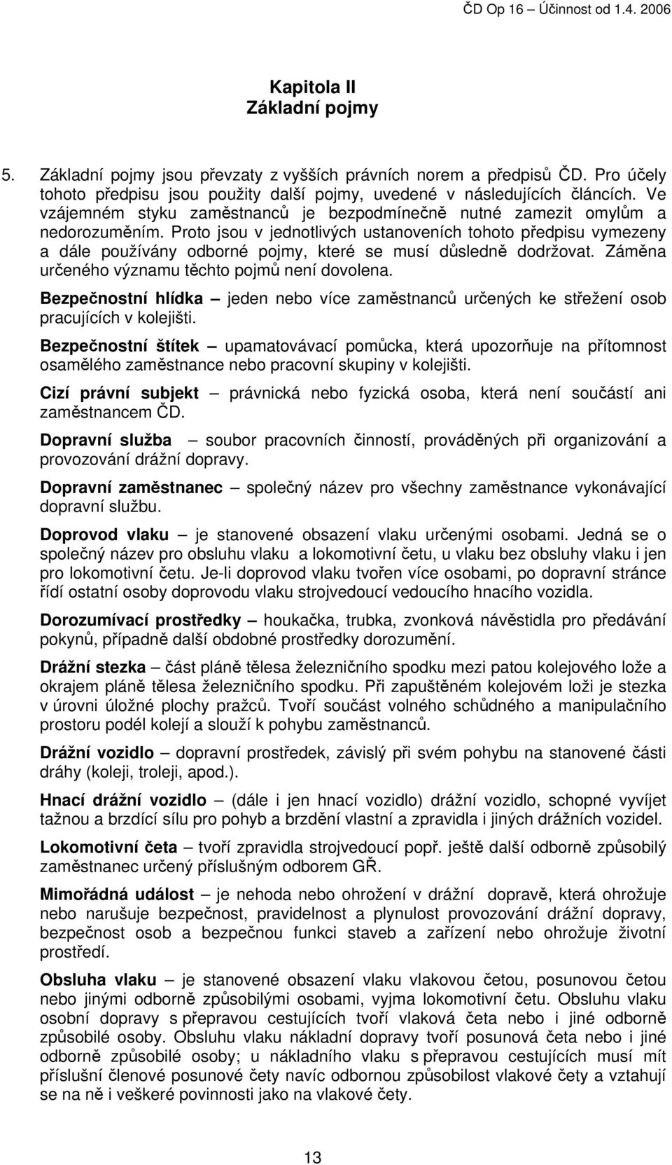 Proto jsou v jednotlivých ustanoveních tohoto předpisu vymezeny a dále používány odborné pojmy, které se musí důsledně dodržovat. Záměna určeného významu těchto pojmů není dovolena.