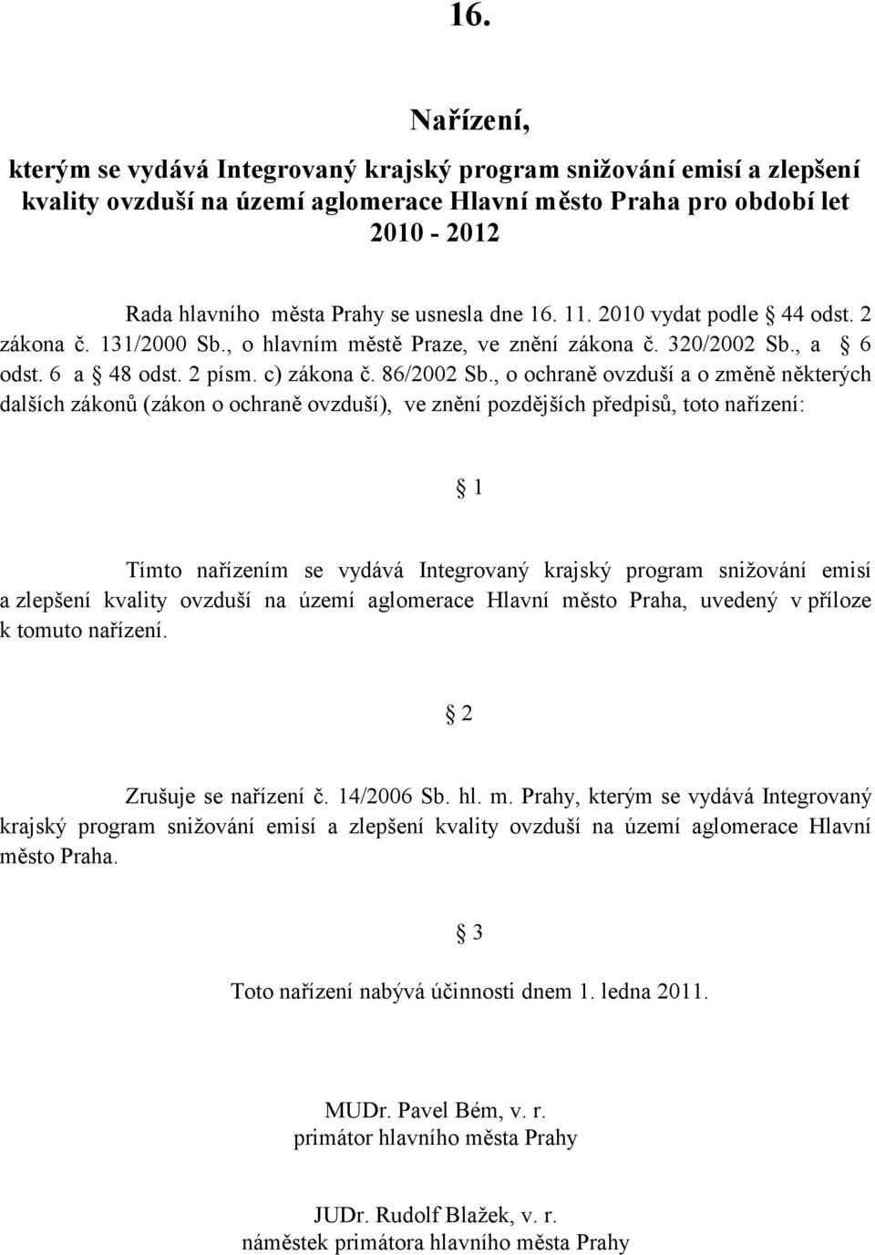 , o ochraně ovzduší a o změně některých dalších zákonů (zákon o ochraně ovzduší), ve znění pozdějších předpisů, toto nařízení: 1 Tímto nařízením se vydává Integrovaný krajský program snižování emisí