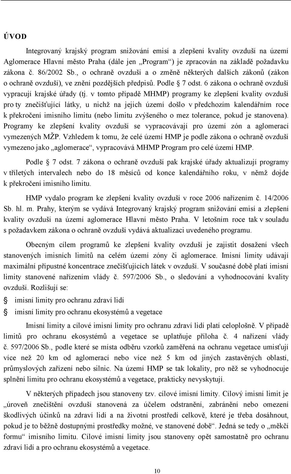 v tomto případě MHMP) programy ke zlepšení kvality ovzduší pro ty znečišťující látky, u nichž na jejich území došlo v předchozím kalendářním roce k překročení imisního limitu (nebo limitu zvýšeného o