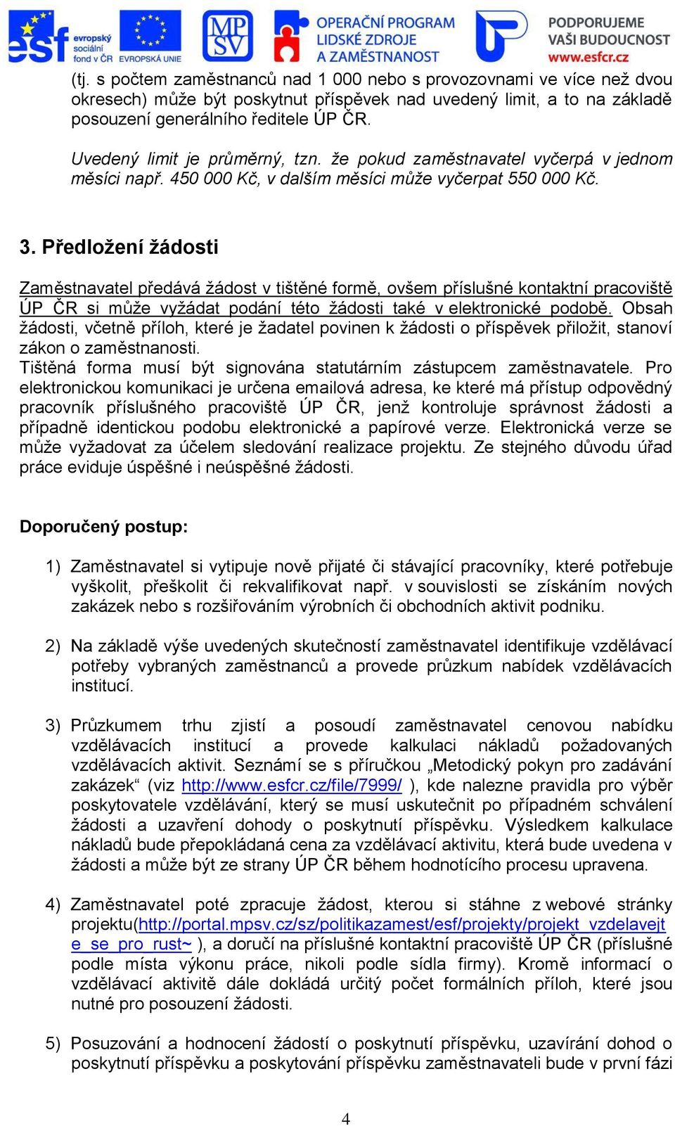 Předložení žádosti Zaměstnavatel předává žádost v tištěné formě, ovšem příslušné kontaktní pracoviště ÚP ČR si může vyžádat podání této žádosti také v elektronické podobě.