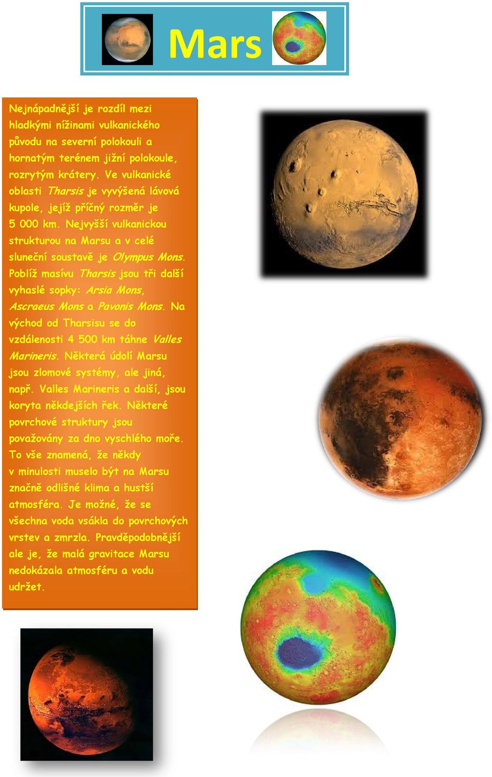 sluneční soustavě je Olympus Poblíž masívu Tharsis jsou tři další vyhaslé sopky: Arsia Mons, Ascraeus Mons a Pavonis Mons. Na východ od Tharsisu se do vzdálenosti 4 500 km táhne Valles Marineris.