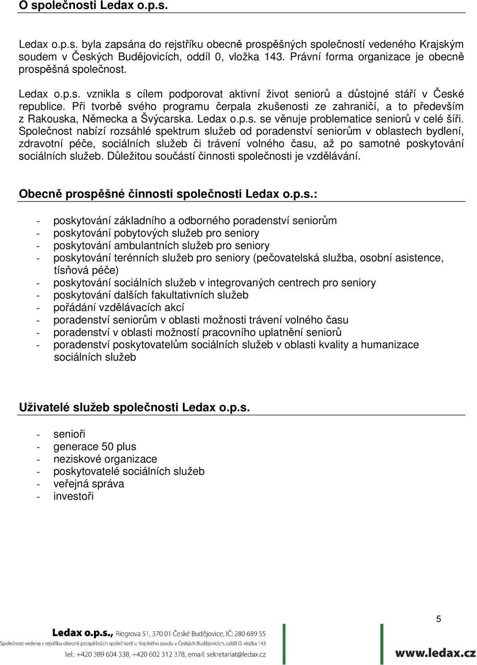 Při tvorbě svého programu čerpala zkušenosti ze zahraničí, a to především z Rakouska, Německa a Švýcarska. Ledax o.p.s. se věnuje problematice seniorů v celé šíři.