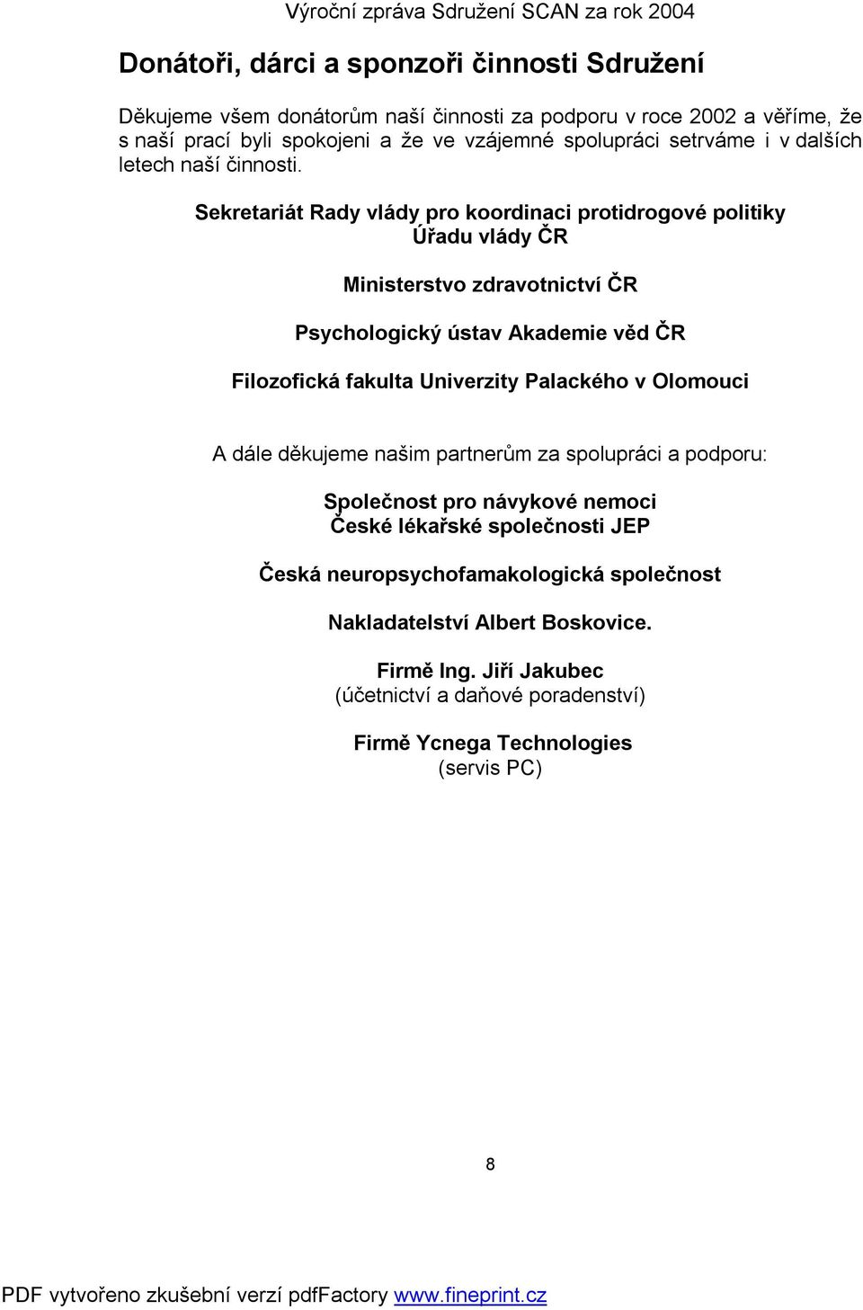 Sekretariát Rady vlády pro koordinaci protidrogové politiky Úřadu vlády ČR Ministerstvo zdravotnictví ČR Psychologický ústav Akademie věd ČR Filozofická fakulta Univerzity