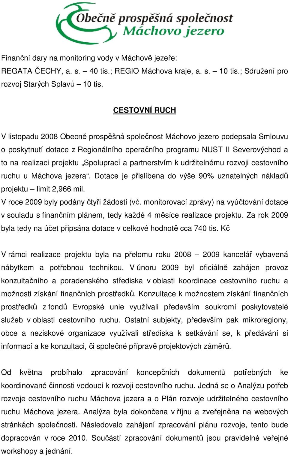 Spoluprací a partnerstvím k udržitelnému rozvoji cestovního ruchu u Máchova jezera. Dotace je přislíbena do výše 90% uznatelných nákladů projektu limit 2,966 mil.