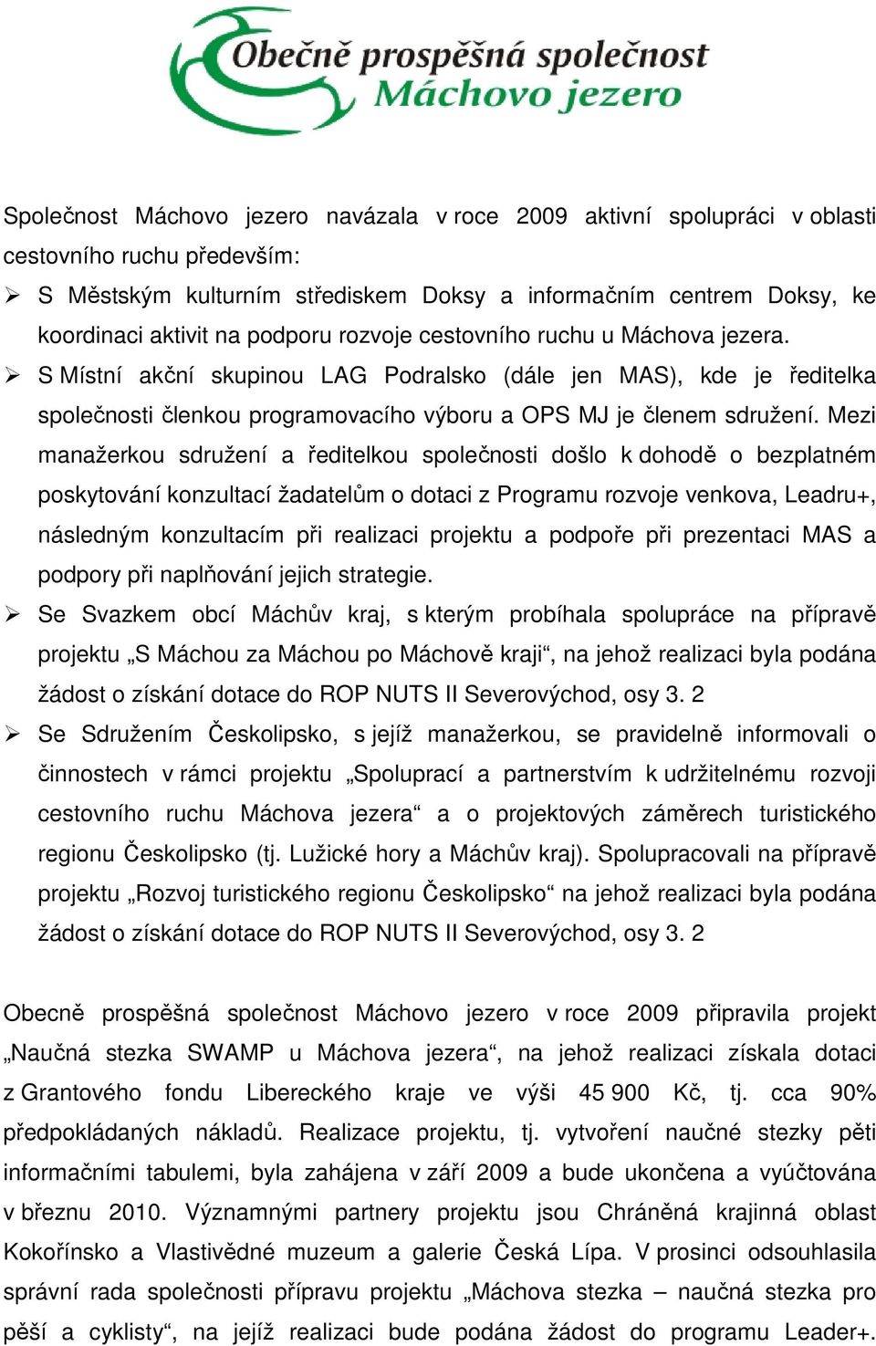 Mezi manažerkou sdružení a ředitelkou společnosti došlo k dohodě o bezplatném poskytování konzultací žadatelům o dotaci z Programu rozvoje venkova, Leadru+, následným konzultacím při realizaci