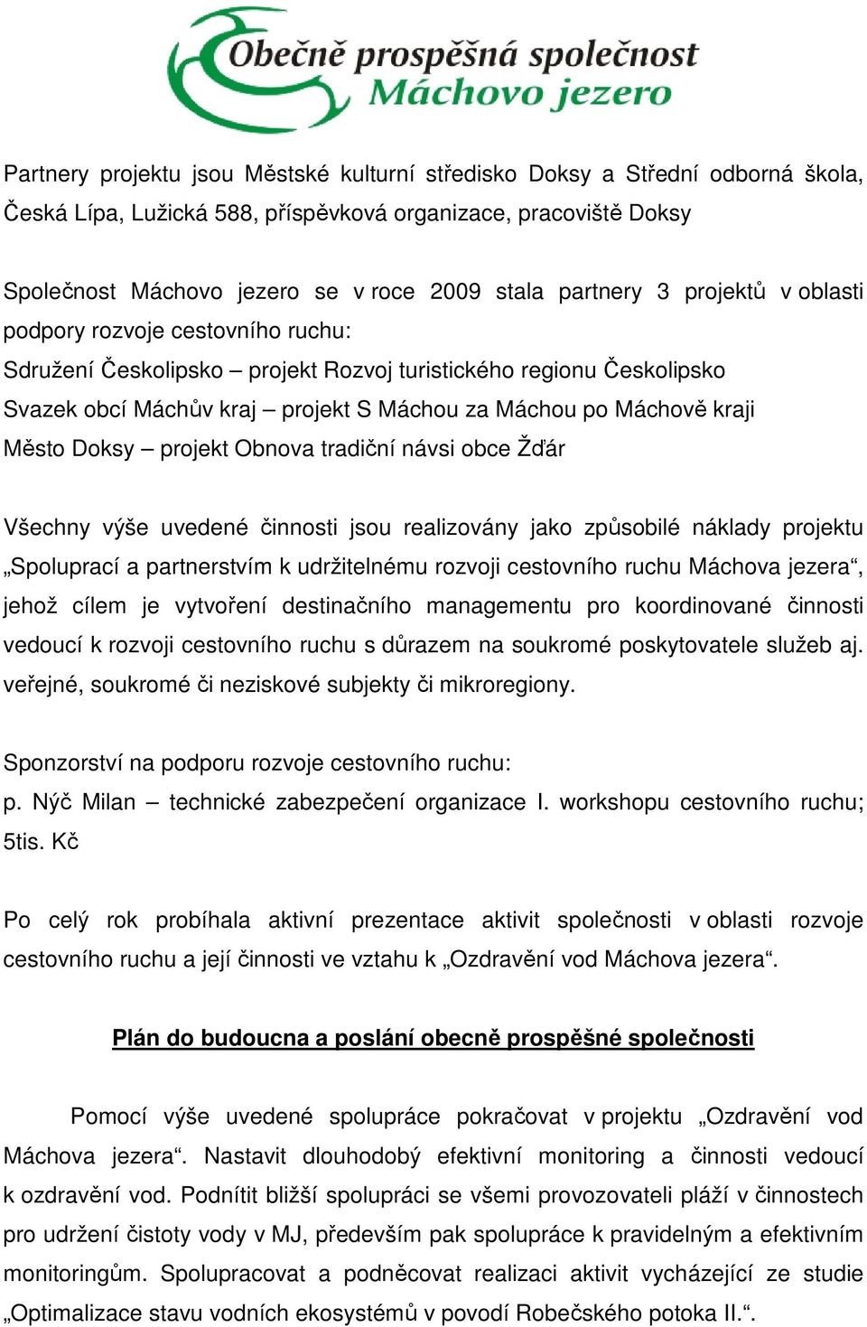 kraji Město Doksy projekt Obnova tradiční návsi obce Žďár Všechny výše uvedené činnosti jsou realizovány jako způsobilé náklady projektu Spoluprací a partnerstvím k udržitelnému rozvoji cestovního