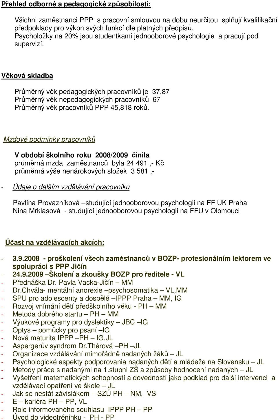 Věková skladba Průměrný věk pedagogických pracovníků je 37,87 Průměrný věk nepedagogických pracovníků 67 Průměrný věk pracovníků PPP 45,818 roků.