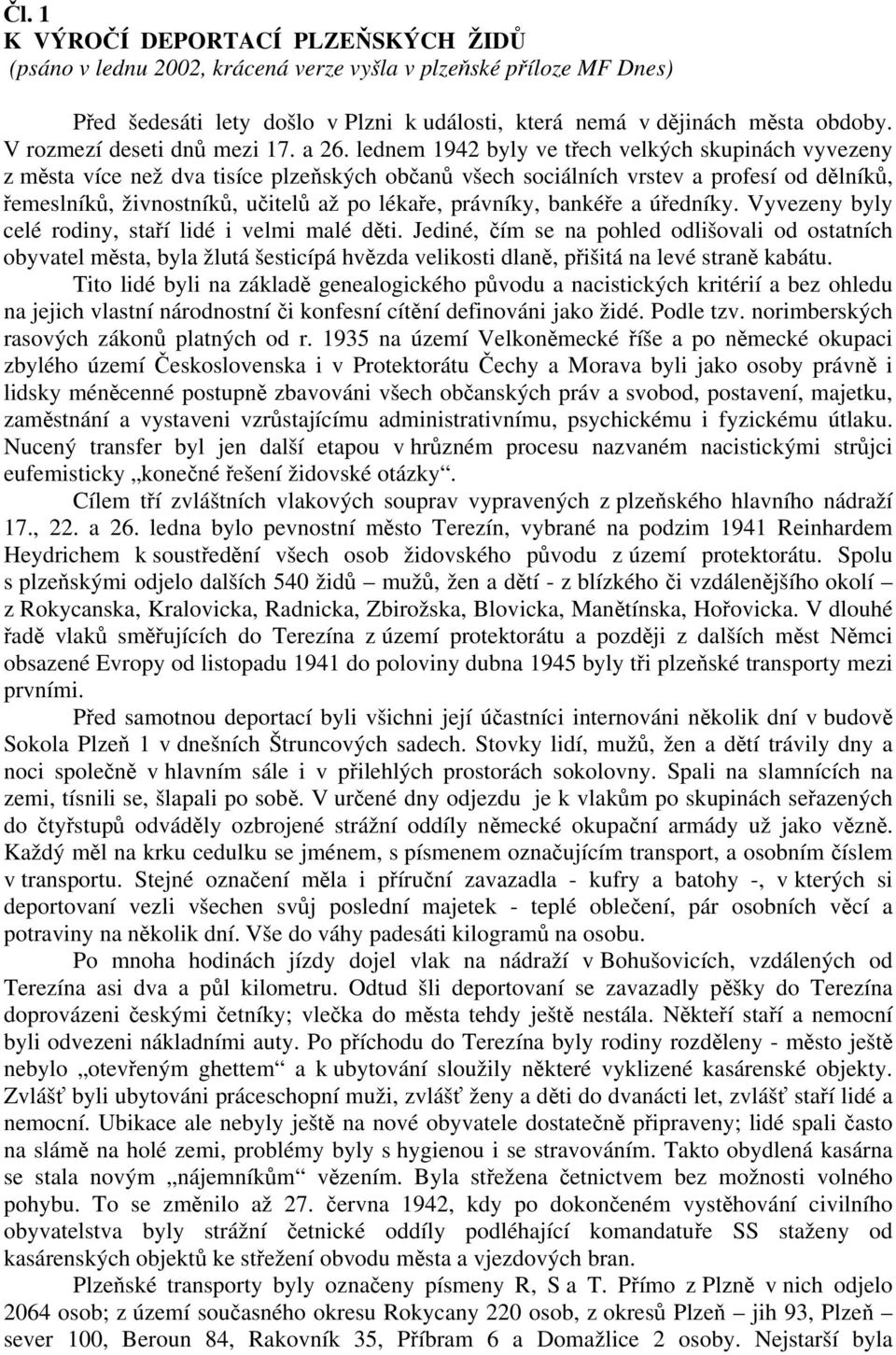 lednem 1942 byly ve třech velkých skupinách vyvezeny z města více než dva tisíce plzeňských občanů všech sociálních vrstev a profesí od dělníků, řemeslníků, živnostníků, učitelů až po lékaře,