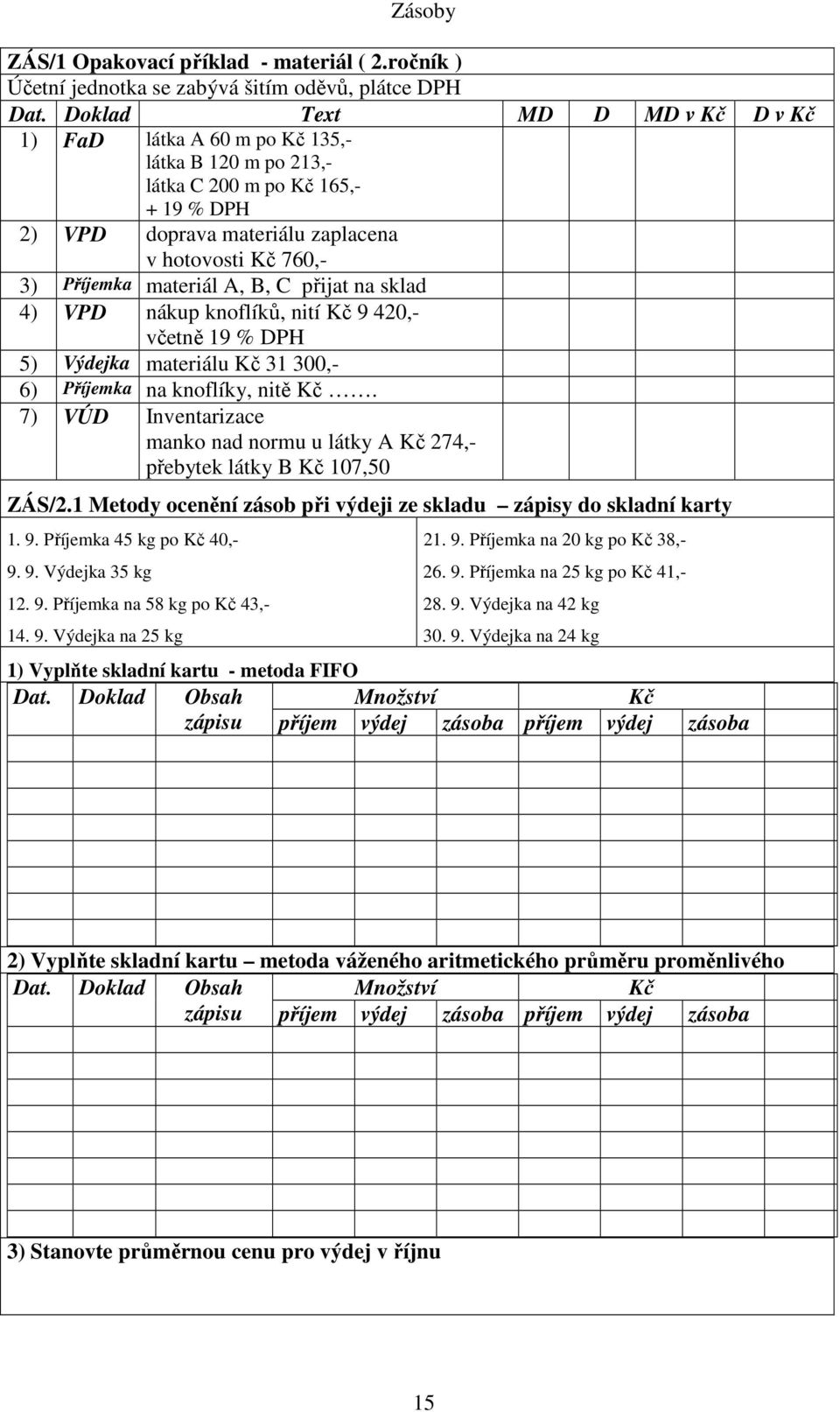 Kč 760,- 3) Příjemka materiál A, B, C přijat na sklad 4) VPD nákup knoflíků, nití Kč 9 420,- včetně 19 % DPH 5) Výdejka materiálu Kč 31 300,- 6) Příjemka na knoflíky, nitě Kč.