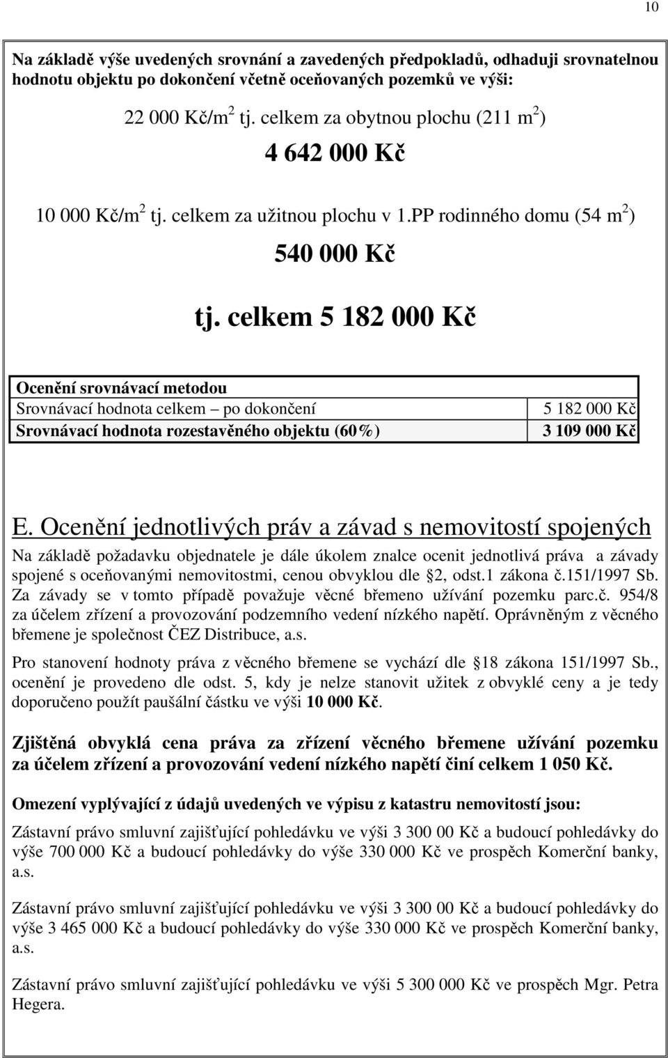 celkem 5 182 000 Kč Ocenění srovnávací metodou Srovnávací hodnota celkem po dokončení Srovnávací hodnota rozestavěného objektu (60%) 5 182 000 Kč 3 109 000 Kč E.