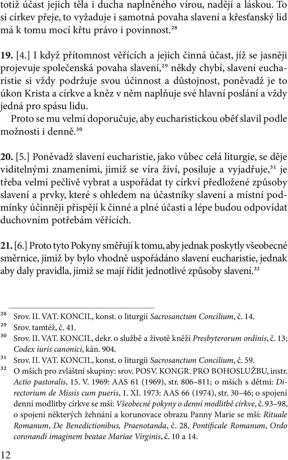 úkon Krista a církve a kněz v něm naplňuje své hlavní poslání a vždy jedná pro spásu lidu. Proto se mu velmi doporučuje, aby eucharistickou oběť slavil podle možnosti i denně.³⁰ 20. [5.