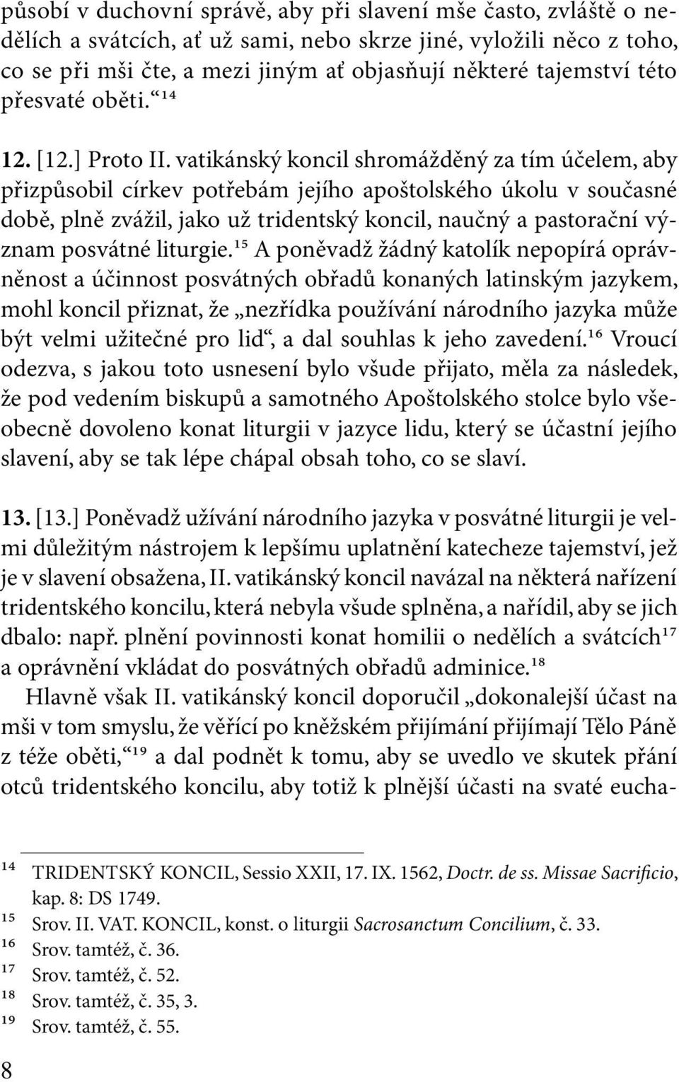 vatikánský koncil shromážděný za tím účelem, aby přizpůsobil církev potřebám jejího apoštolského úkolu v současné době, plně zvážil, jako už tridentský koncil, naučný a pastorační význam posvátné