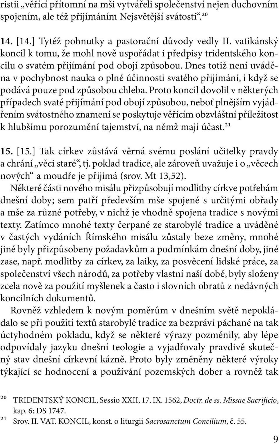 Dnes totiž není uváděna v pochybnost nauka o plné účinnosti svatého přijímání, i když se podává pouze pod způsobou chleba.