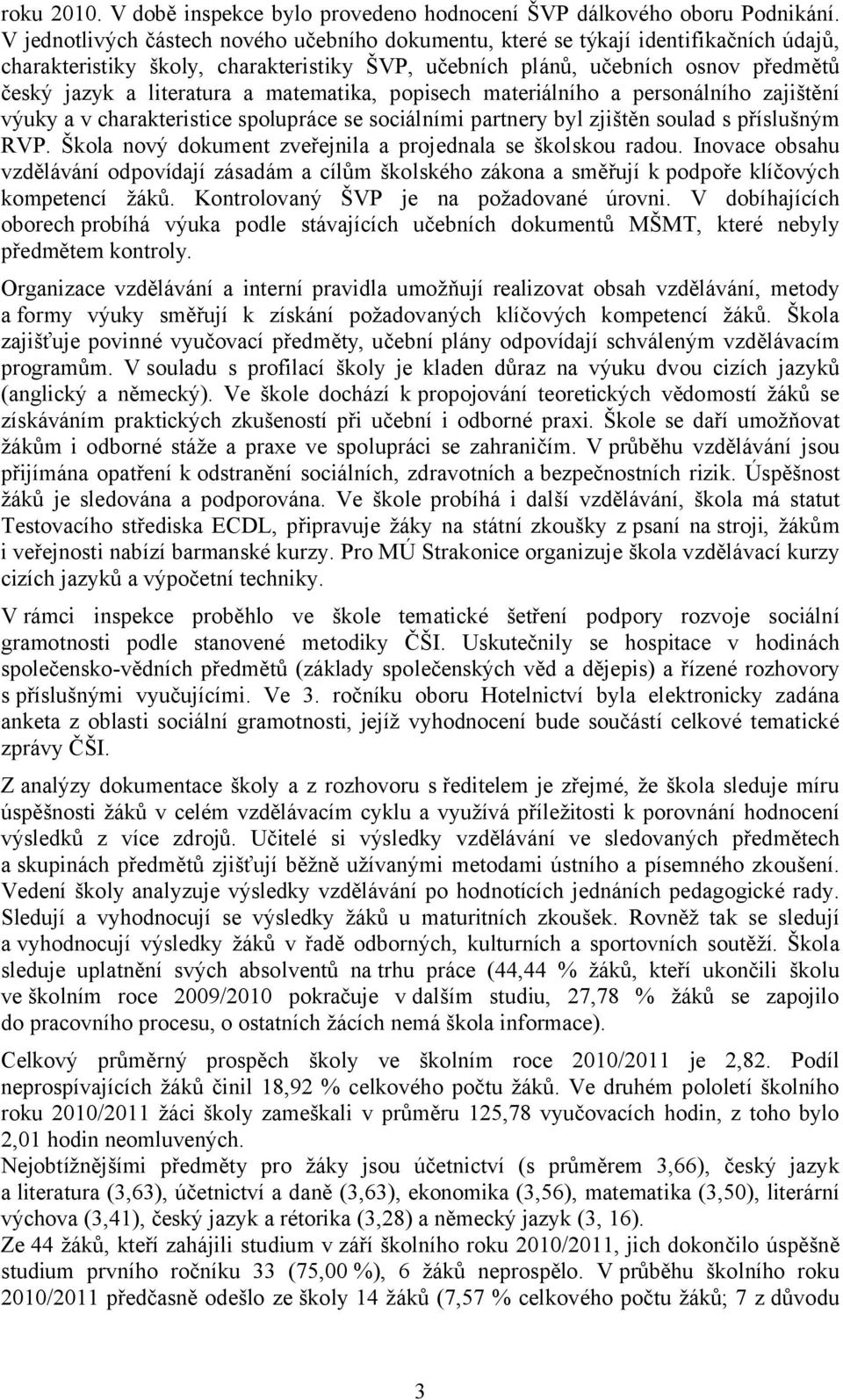 matematika, popisech materiálního a personálního zajištění výuky a v charakteristice spolupráce se sociálními partnery byl zjištěn soulad s příslušným RVP.