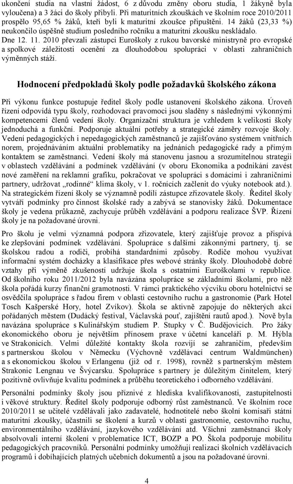 14 žáků (23,33 %) neukončilo úspěšně studium posledního ročníku a maturitní zkoušku neskládalo. Dne 12. 11.
