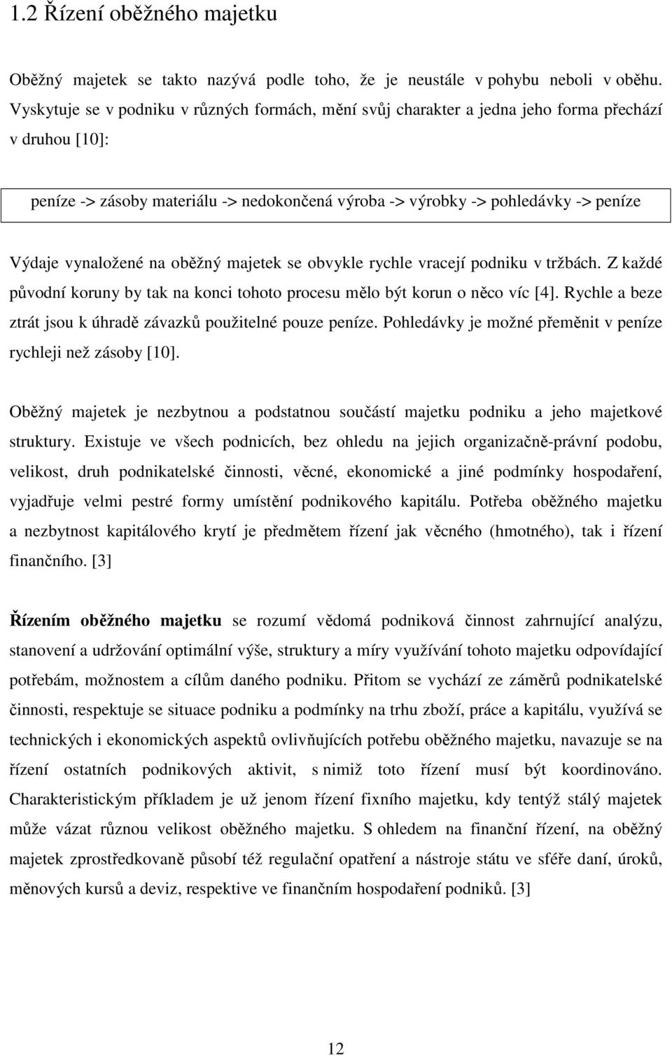 vynaložené na oběžný majetek se obvykle rychle vracejí podniku v tržbách. Z každé původní koruny by tak na konci tohoto procesu mělo být korun o něco víc [4].