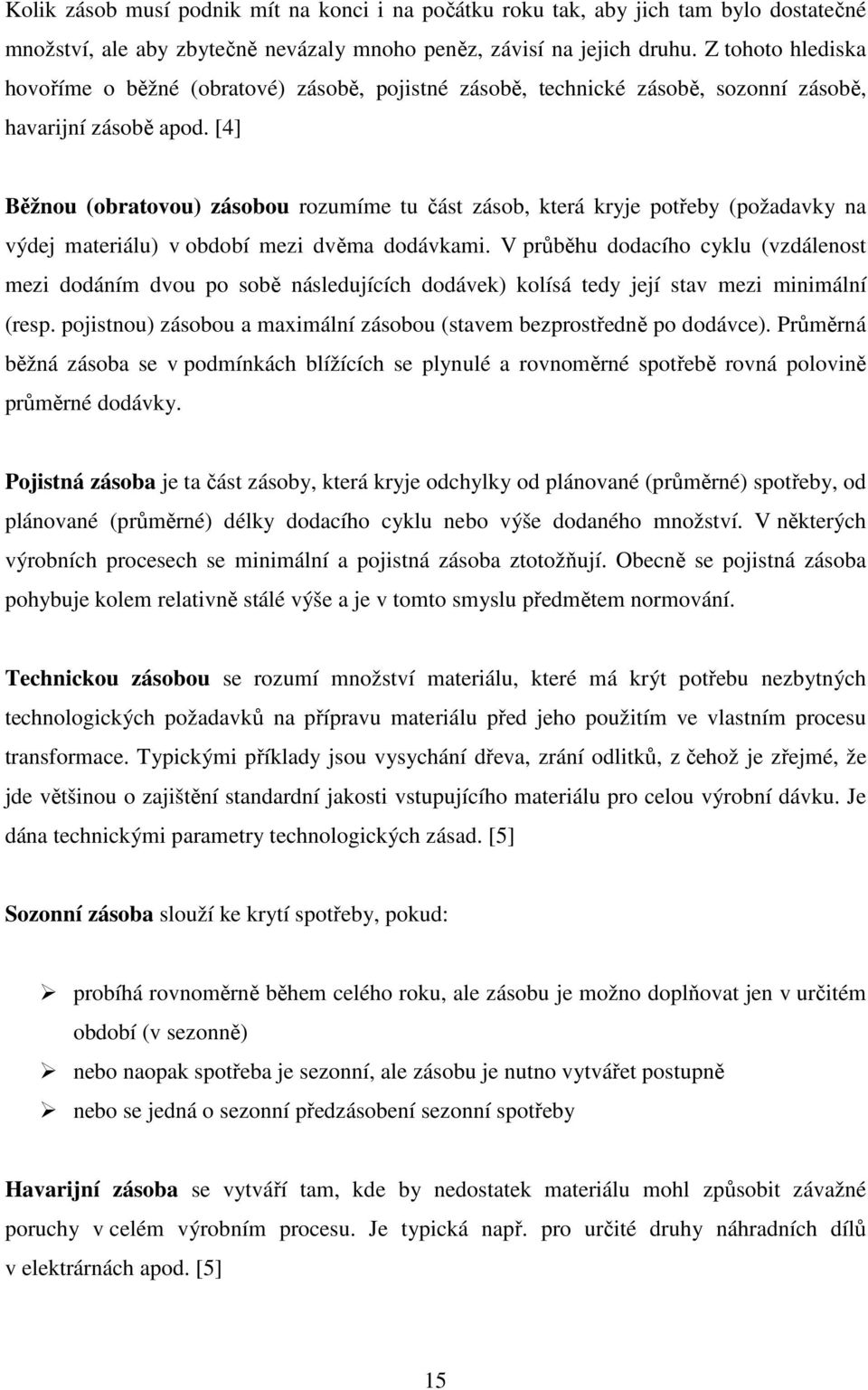 [4] Běžnou (obratovou) zásobou rozumíme tu část zásob, která kryje potřeby (požadavky na výdej materiálu) v období mezi dvěma dodávkami.