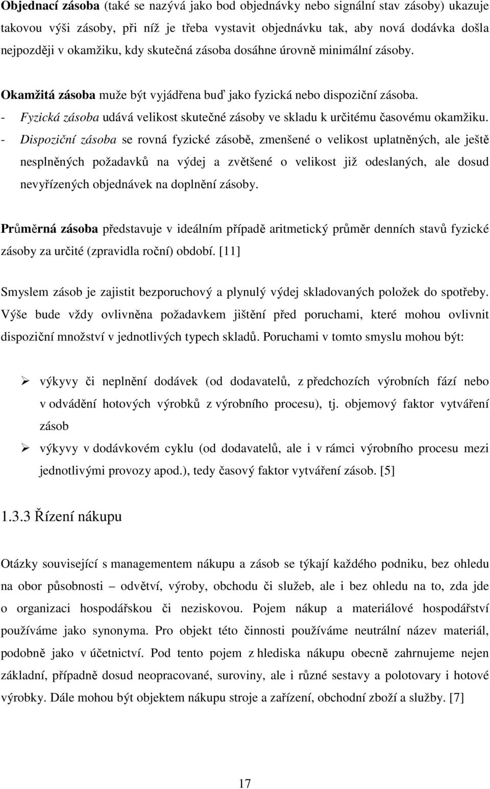 - Fyzická zásoba udává velikost skutečné zásoby ve skladu k určitému časovému okamžiku.
