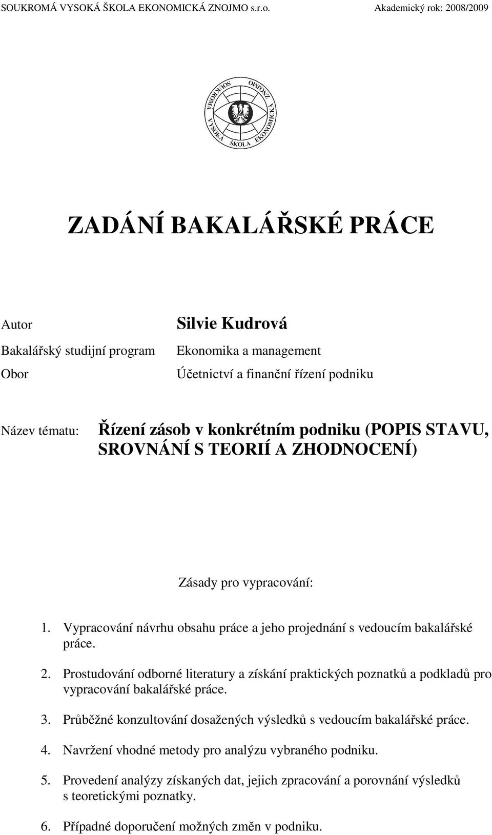 konkrétním podniku (POPIS STAVU, SROVNÁNÍ S TEORIÍ A ZHODNOCENÍ) Zásady pro vypracování: 1. Vypracování návrhu obsahu práce a jeho projednání s vedoucím bakalářské práce. 2.