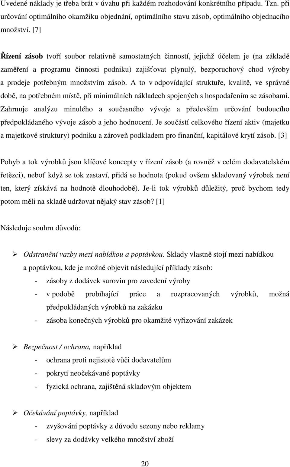 množstvím zásob. A to v odpovídající struktuře, kvalitě, ve správné době, na potřebném místě, při minimálních nákladech spojených s hospodařením se zásobami.