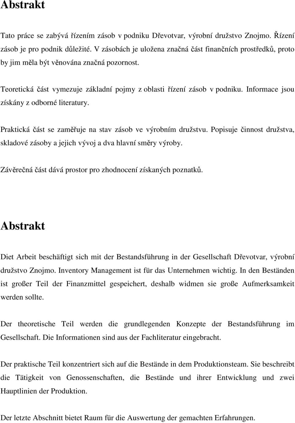 Informace jsou získány z odborné literatury. Praktická část se zaměřuje na stav zásob ve výrobním družstvu. Popisuje činnost družstva, skladové zásoby a jejich vývoj a dva hlavní směry výroby.
