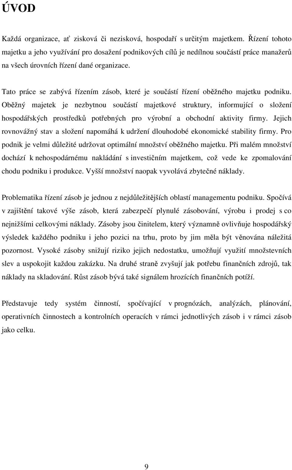 Tato práce se zabývá řízením zásob, které je součástí řízení oběžného majetku podniku.