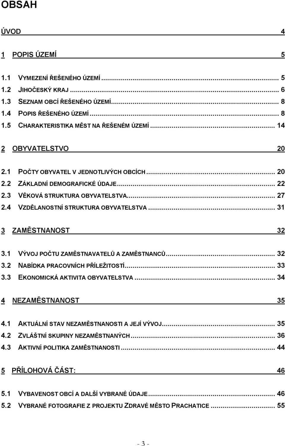 .. 31 3 ZAMĚSTNANOST 32 3.1 VÝVOJ POČTU ZAMĚSTNAVATELŮ A ZAMĚSTNANCŮ... 32 3.2 NABÍDKA PRACOVNÍCH PŘÍLEŽITOSTÍ... 33 3.3 EKONOMICKÁ AKTIVITA OBYVATELSTVA... 34 4 NEZAMĚSTNANOST 35 4.