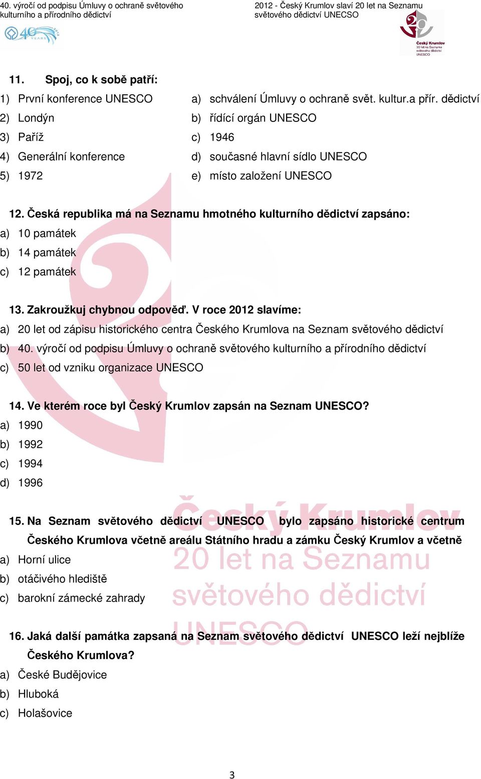 Česká republika má na Seznamu hmotného kulturního dědictví zapsáno: a) 10 památek b) 14 památek c) 12 památek 13. Zakroužkuj chybnou odpověď.