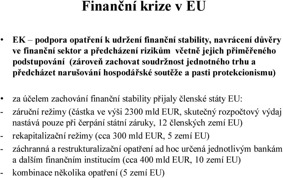 EU: - záručnírežimy (částka ve výši 2300 mldeur, skutečný rozpočtový výdaj nastává pouze při čerpánístátnízáruky, 12 členských zemíeu) - rekapitalizačnírežimy (cca 300