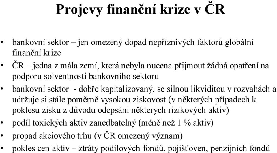 udržuje si stále poměrně vysokou ziskovost (v některých případech k poklesu zisku z důvodu odepsáníněkterých rizikových aktiv) podíl toxických